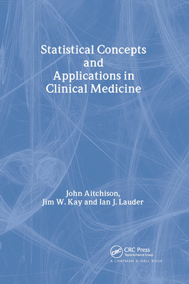 Statistical Concepts and Applications in Clinical Medicine - Aitchison, John, and Kay, Jim W, and Lauder, Ian J