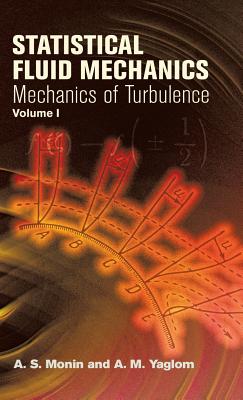 Statistical Fluid Mechanics, Volume I: Mechanics of Turbulencevolume 1 - Monin, A S, and Yaglom, A M