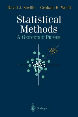 Statistical Methods: A Geometric Primer - Saville, David J, and Wood, Graham R