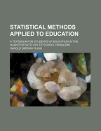 Statistical Methods Applied to Education; A Textbook for Students of Education in the Quantitative Study of School Problems