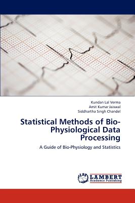 Statistical Methods of Bio-Physiological Data Processing - Verma Kundan Lal, and Jaiswal Amit Kumar, and Chandel Siddhartha Singh