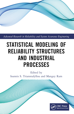 Statistical Modeling of Reliability Structures and Industrial Processes - S Trianntafyllou, Ioannis (Editor), and Ram, Mangey (Editor)