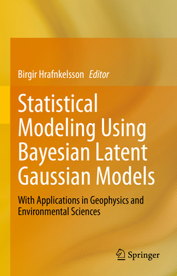 Statistical Modeling Using Bayesian Latent Gaussian Models: With Applications in Geophysics and Environmental Sciences - Hrafnkelsson, Birgir (Editor)