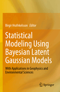 Statistical Modeling Using Bayesian Latent Gaussian Models: With Applications in Geophysics and Environmental Sciences