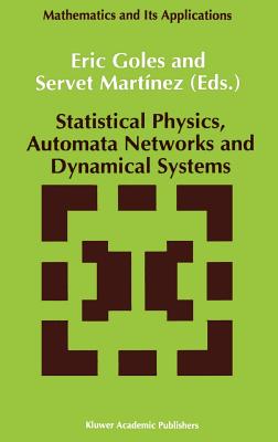 Statistical Physics, Automata Networks and Dynamical Systems - Goles, E (Editor), and Martnez, Servet (Editor)