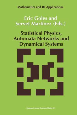 Statistical Physics, Automata Networks and Dynamical Systems - Goles, E (Editor), and Martnez, Servet (Editor)