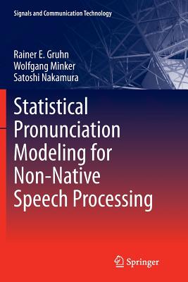 Statistical Pronunciation Modeling for Non-Native Speech Processing - Gruhn, Rainer E, and Minker, Wolfgang, and Nakamura, Satoshi