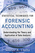 Statistical Techniques for Forensic Accounting: Understanding the Theory and Application of Data Analysis