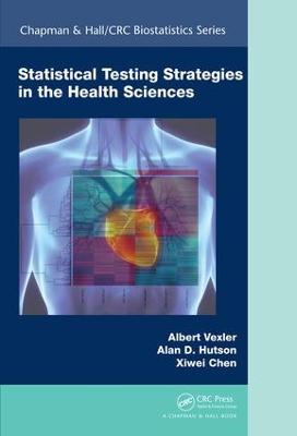 Statistical Testing Strategies in the Health Sciences - Vexler, Albert, and Hutson, Alan D., and Chen, Xiwei