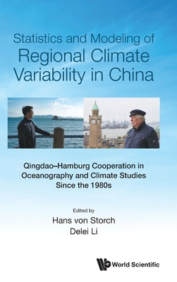 Statistics and Modeling of Regional Climate Variability in China: Qingdao-Hamburg Cooperation in Oceanography and Climate Studies Since the 1980s - Von Storch, Hans (Editor), and Li, Delei (Editor)