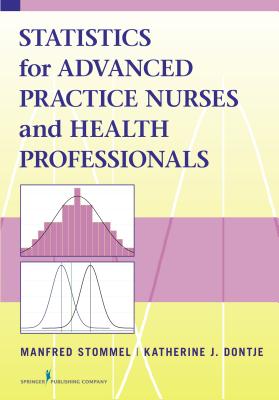 Statistics for Advanced Practice Nurses and Health Professionals - Stommel, Manfred, PhD, and Dontje, Katherine J, PhD