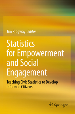 Statistics for Empowerment and Social Engagement: Teaching Civic Statistics to Develop Informed Citizens - Ridgway, Jim (Editor)