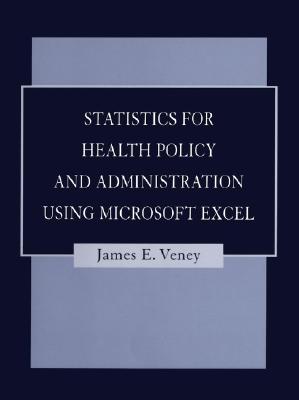 Statistics for Health Policy and Administration Using Microsoft Excel - Veney, James E