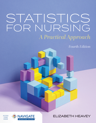 Statistics for Nursing: A Practical Approach with Navigate Advantage Access - Heavey, Elizabeth