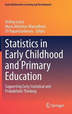 Statistics in Early Childhood and Primary Education: Supporting Early Statistical and Probabilistic Thinking - Leavy, Aisling (Editor), and Meletiou-Mavrotheris, Maria (Editor), and Paparistodemou, Efi (Editor)