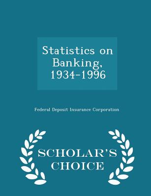 Statistics on Banking, 1934-1996 - Scholar's Choice Edition - Federal Deposit Insurance Corporation (Creator)