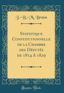 Statistique Constitutionnelle de La Chambre Des Deputes de 1814 a 1829 (Classic Reprint)