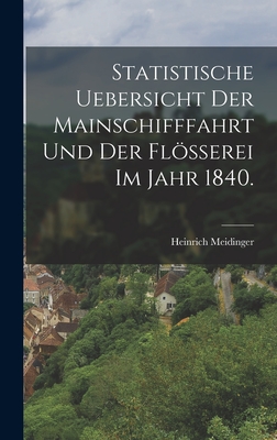 Statistische Uebersicht Der Mainschifffahrt Und Der Fl?erei Im Jahr 1840. - Meidinger, Heinrich