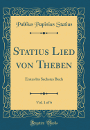 Statius Lied Von Theben, Vol. 1 of 6: Erstes Bis Sechstes Buch (Classic Reprint)