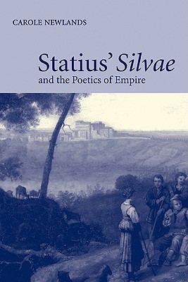 Statius' Silvae and the Poetics of Empire - Newlands, Carole E