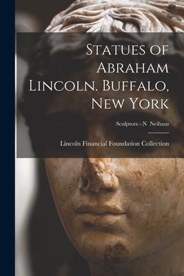 Statues of Abraham Lincoln. Buffalo, New York; Sculptors - N Neihaus - Lincoln Financial Foundation Collection (Creator)