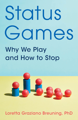 Status Games: Why We Play and How to Stop - Breuning, Loretta Graziano