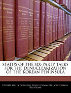 Status of the Six-Party Talks for the Denuclearization of the Korean Peninsula - Scholar's Choice Edition
