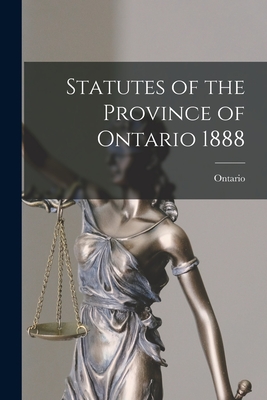 Statutes of the Province of Ontario 1888 - Ontario (Creator)