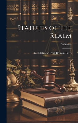 Statutes of the Realm; Volume 4 - Statutes Great Britain Laws, Etc