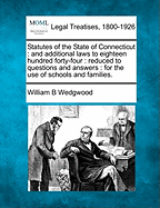 Statutes of the State of Connecticut: And Additional Laws to Eighteen Hundred Forty-Four: Reduced to Questions and Answers: For the Use of Schools and Families. - Wedgwood, William B