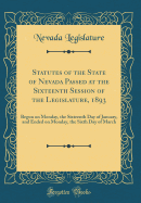 Statutes of the State of Nevada Passed at the Sixteenth Session of the Legislature, 1893: Begun on Monday, the Sixteenth Day of January, and Ended on Monday, the Sixth Day of March (Classic Reprint)