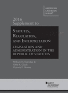 Statutes, Regulation, and Interpretation: Legislation and Administration in the Republic of Statutes, 2016 Supplement
