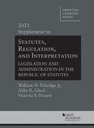 Statutes, Regulation, and Interpretation: Legislation and Administration in the Republic of Statutes, 2021 Supplement