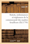 Statuts, Ordonnances Et Reglemens de La Communaute Des Maitres Ferailleurs