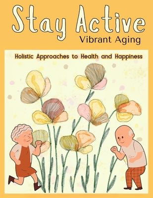 Stay Active book: Vibrant Aging: Holistic Approaches to Health and Happiness, hundreds of ways to live to be 100, Aging Gracefully, Healthy Aging, Tips for a Fulfilling Life, Age with Vitality, Thriving Through the Years, Lifelong Well-Being - Mora