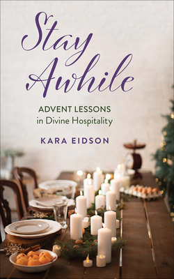 Stay Awhile: Advent Lessons in Divine Hospitality - Eidson, Kara