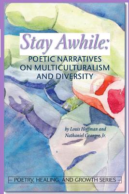 Stay Awhile: Poetic Narratives about Multiculturalism and Diversity - Hoffman, Louis (Editor), and Granger, Jr Nathaniel (Editor)