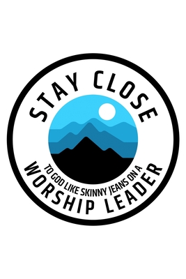 Stay Close To God Like Skinny Jeans on a Worship Leader: Notebook to Write In - Notes - Priorities - Use For Travels, Class, or Meetings - Planners, Prophetic