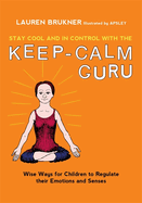 Stay Cool and in Control with the Keep-Calm Guru: Wise Ways for Children to Regulate Their Emotions and Senses