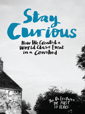 Stay Curious: How We Created a World Class Event in a Cowshed - Hieatt, Clare