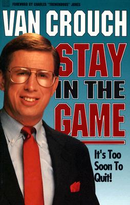 Stay in the Game: It's Too Soon to Quit! - Crouch, Van, and Jones, Charles (Foreword by)