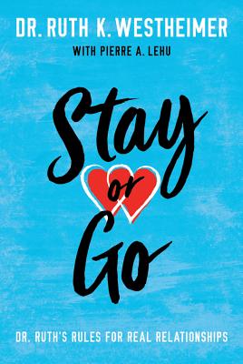 Stay or Go: Dr. Ruth's Rules for Real Relationships - Westheimer, Ruth K, Dr., and Lehu, Pierre A, B.A., M.B.A.