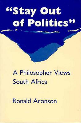 Stay Out of Politics: A Philosopher Views South Africa - Aronson, Ronald, PH.D.