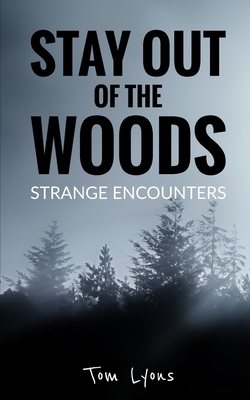 Stay Out of the Woods: Strange Encounters - Lyons, Tom