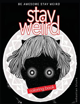 Stay Weird: Stay Weird Coloring Book - Be Awesome Stay Weird - Art, Blumesberry, and Blume, Sebastian