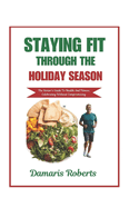 Staying Fit Through The Holiday Season: The Senior's Guide To Health And Fitness, Celebrating Without Compromising