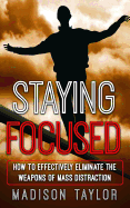 Staying Focused: How to Effectively Eliminate the Weapons of Mass Distraction