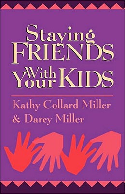 Staying Friends with Your Kids - Miller, Kathy Collard, and Miller, Davey, and Miller, Darcy