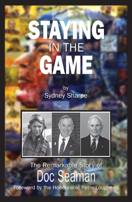 Staying in the Game: The Remarkable Story of Doc Seaman - Sharpe, Sydney, and Lougheed, Peter (Foreword by)