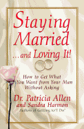 Staying Married...and Loving It!: How to Get What You Want from Your Man Without Asking - Allen, Pat, Dr., and Cavoline, Jane
